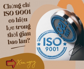 Chứng chỉ ISO 9001 có hiệu lực trong thời gian bao lâu?